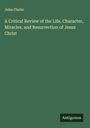 John Clarke: A Critical Review of the Life, Character, Miracles, and Resurrection of Jesus Christ, Buch