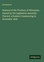 Anonymous: Statutes of the Territory of Wisconsin : Passed by the Legislative Assembly Thereof, a Session Commencing in November 1838, Buch