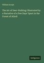 William Scrope: The Art of Deer-Stalking: Illustrated by a Narrative of a Few Days' Sport in the Forest of Atholl, Buch