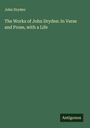 John Dryden: The Works of John Dryden: In Verse and Prose, with a Life, Buch