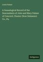 Lewis Palmer: A Genealogical Record of the Descendants of John and Mary Palmer of Concord, Chester (Now Delaware) Co., Pa., Buch