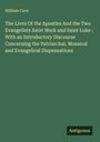 William Cave: The Lives Of the Apostles And the Two Evangelists Saint Mark and Saint Luke : With an Introductory Discourse Concerning the Patriarchal, Mosaical and Evangelical Dispensations, Buch