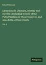 Robert Bremner: Excursions in Denmark, Norway and Sweden ; Including Notices of the Public Opinion in Those Countries and Anecdotes of Their Courts, Buch