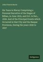 John Francis Bacon: Six Years in Biscay Comprising a Personal Narrative of the Sieges of Bilbao, in June 1835, and Oct. to Dec., 1836. And of the Principal Events which Occurred in that City and the Basque Provinces, During the years 1830 to 1837, Buch