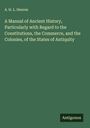 A. H. L. Heeren: A Manual of Ancient History, Particularly with Regard to the Constitutions, the Commerce, and the Colonies, of the States of Antiquity, Buch