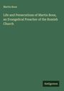 Martin Boos: Life and Persecutions of Martin Boos, an Evangelical Preacher of the Romish Church, Buch
