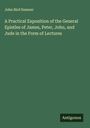 John Bird Sumner: A Practical Exposition of the General Epistles of James, Peter, John, and Jude in the Form of Lectures, Buch