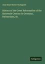 Jean Henri Merle D'AubigneÌ: History of the Great Reformation of the Sixteenth Century in Germany, Switzerland, &c., Buch