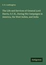 S. R. Lushington: The Life and Services of General Lord Harris, G.C.B., During His Campaigns in America, the West Indies, and India, Buch