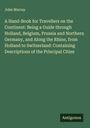 John Murray: A Hand-Book for Travellers on the Continent: Being a Guide through Holland, Belgium, Prussia and Northern Germany, and Along the Rhine, from Holland to Switzerland: Containing Descriptions of the Principal Cities, Buch