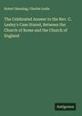 Robert Manning: The Celebrated Answer to the Rev. C. Lesley's Case Stated, Between the Church of Rome and the Church of England, Buch