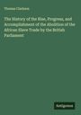 Thomas Clarkson: The History of the Rise, Progress, and Accomplishment of the Abolition of the African Slave Trade by the British Parliament, Buch