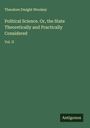 Theodore Dwight Woolsey: Political Science. Or, the State Theoretically and Practically Considered, Buch
