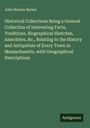 John Warner Barber: Historical Collections Being a General Collection of Interesting Facts, Traditions, Biographical Sketches, Anecdotes, &c., Relating to the History and Antiquities of Every Town in Massachusetts, with Geographical Descriptions, Buch