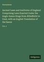 Anonymous: Ancient Laws and Institutes of England Comprising Laws Enacted Under the Anglo-Saxon Kings from Æthelbirht to Cnut, with an English Translation of the Saxon, Buch