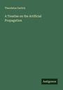 Theodatus Garlick: A Treatise on the Artificial Propagation, Buch