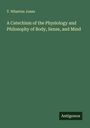 T. Wharton Jones: A Catechism of the Physiology and Philosophy of Body, Sense, and Mind, Buch
