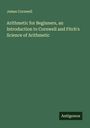 James Cornwell: Arithmetic for Beginners, an Introduction to Cornwell and Fitch's Science of Arithmetic, Buch