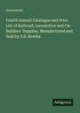 Anonymous: Fourth Annual Catalogue and Price List of Railroad, Locomotive and Car Builders' Supplies, Manufactured and Sold by S.B. Bowles, Buch