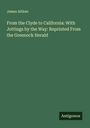 James Aitken: From the Clyde to California: With Jottings by the Way: Reprinted From the Greenock Herald, Buch