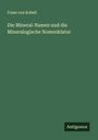 Franz Von Kobell: Die Mineral-Namen und die Mineralogische Nomenklatur, Buch