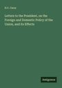 H. C. Carey: Letters to the President, on the Foreign and Domestic Policy of the Union, and its Effects, Buch