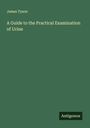 James Tyson: A Guide to the Practical Examination of Urine, Buch