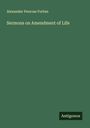 Alexander Penrose Forbes: Sermons on Amendment of Life, Buch