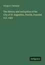 George R. Fairbanks: The History and Antiquities of the City of St. Augustine, Florida, founded A.D. 1565, Buch