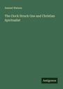 Samuel Watson: The Clock Struck One and Christian Spiritualist, Buch