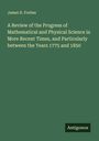 James D. Forbes: A Review of the Progress of Mathematical and Physical Science in More Recent Times, and Particularly between the Years 1775 and 1850, Buch