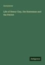 Anonymous: Life of Henry Clay, the Statesman and the Patriot, Buch