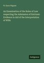 W. Knox Wigram: An Examination of the Rules of Law respecting the Admission of Extrinsic Evidence in Aid of the Interpretation of Wills, Buch