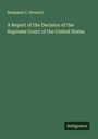 Benjamin C. Howard: A Report of the Decision of the Supreme Court of the United States, Buch