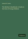 Edward H. Parker: The Mother's Handbook: A Guide in the Care of Young Children, Buch