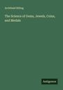 Archibald Billing: The Science of Gems, Jewels, Coins, and Medals, Buch