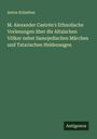 Anton Schiefner: M. Alexander Castrén's Ethnolische Vorlesungen über die Altaischen Völker nebst Samojedischen Märchen und Tatarischen Heldensagen, Buch