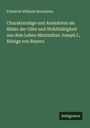 Friedrich Wilhelm Bruckbräu: Charakterzüge und Anekdoten als Bilder der Güte und Wohlthätigkeit aus dem Leben Maximilian Joseph I., Königs von Bayern, Buch