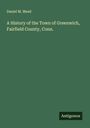 Daniel M. Mead: A History of the Town of Greenwich, Fairfield County, Conn., Buch