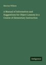 Marcius Willson: A Manual of Information and Suggestions for Object Lessons in a Course of Elementary Instruction, Buch