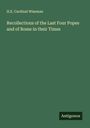 H. E. Cardinal Wiseman: Recollections of the Last Four Popes and of Rome in their Times, Buch