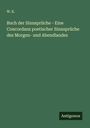 W. K.: Buch der Sinnsprüche - Eine Concordanz poetischer Sinnsprüche des Morgen- und Abendlandes, Buch