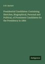 D. W. Bartlett: Presidential Candidates: Containing Sketches, Biographical, Personal and Political, of Promiment Candidates for the Presidency in 1860, Buch