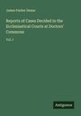 James Parker Deane: Reports of Cases Decided in the Ecclesiastical Courts at Doctors' Commons, Buch