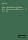 Alfred Hill: Essays upon Educational Subjects Read at the Educational Conference of June 1857, Buch