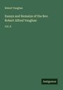 Robert Vaughan: Essays and Remains of the Rev. Robert Alfred Vaughan, Buch