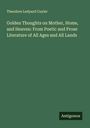 Theodore Ledyard Cuyler: Golden Thoughts on Mother, Home, and Heaven: From Poetic and Prose Literature of All Ages and All Lands, Buch