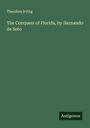 Theodore Irving: The Conquest of Florida, by Hernando de Soto, Buch