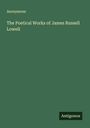 Anonymous: The Poetical Works of James Russell Lowell, Buch