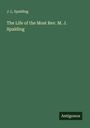 J. L. Spalding: The Life of the Most Rev. M. J. Spalding, Buch